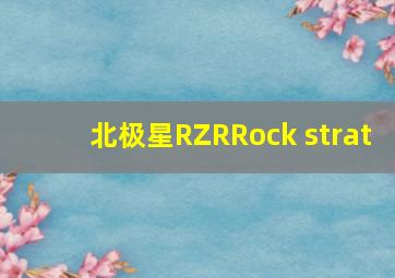 北极星RZRRock strat